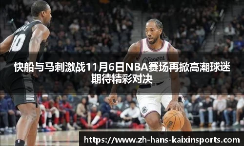 快船与马刺激战11月6日NBA赛场再掀高潮球迷期待精彩对决